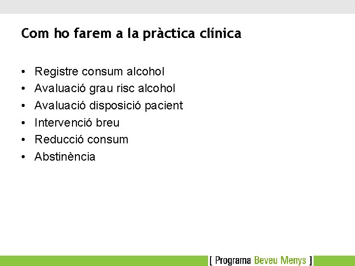 Com ho farem a la pràctica clínica • • • Registre consum alcohol Avaluació