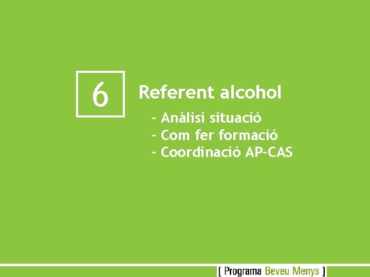 6 Referent alcohol - Anàlisi situació - Com fer formació - Coordinació AP-CAS 