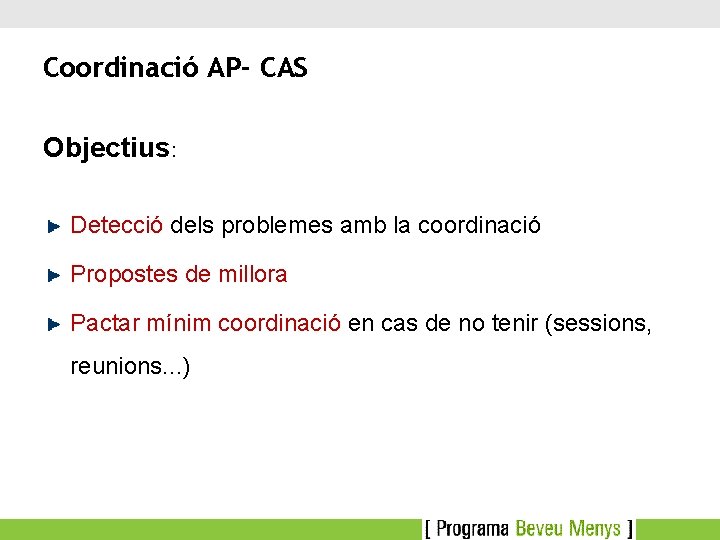 Coordinació AP- CAS Objectius: Detecció dels problemes amb la coordinació Propostes de millora Pactar