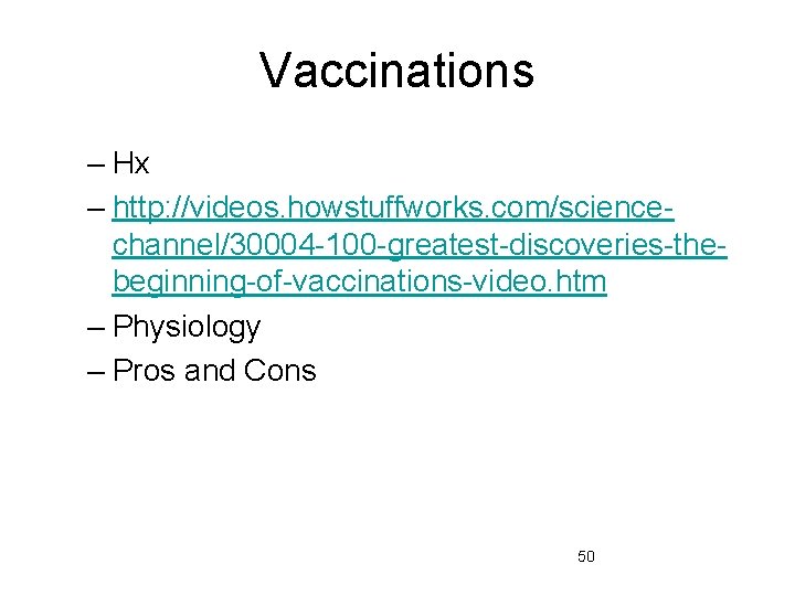 Vaccinations – Hx – http: //videos. howstuffworks. com/sciencechannel/30004 -100 -greatest-discoveries-thebeginning-of-vaccinations-video. htm – Physiology –