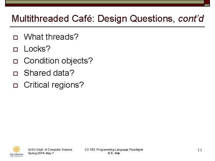 Multithreaded Café: Design Questions, cont’d o o o What threads? Locks? Condition objects? Shared