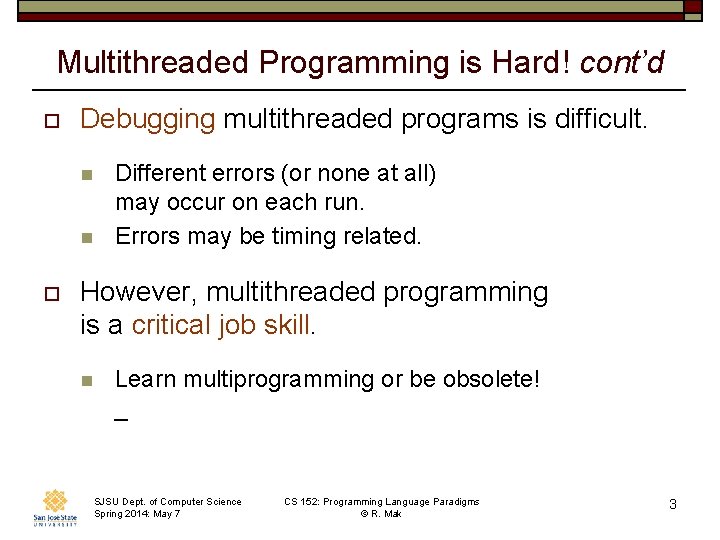 Multithreaded Programming is Hard! cont’d o Debugging multithreaded programs is difficult. n n o