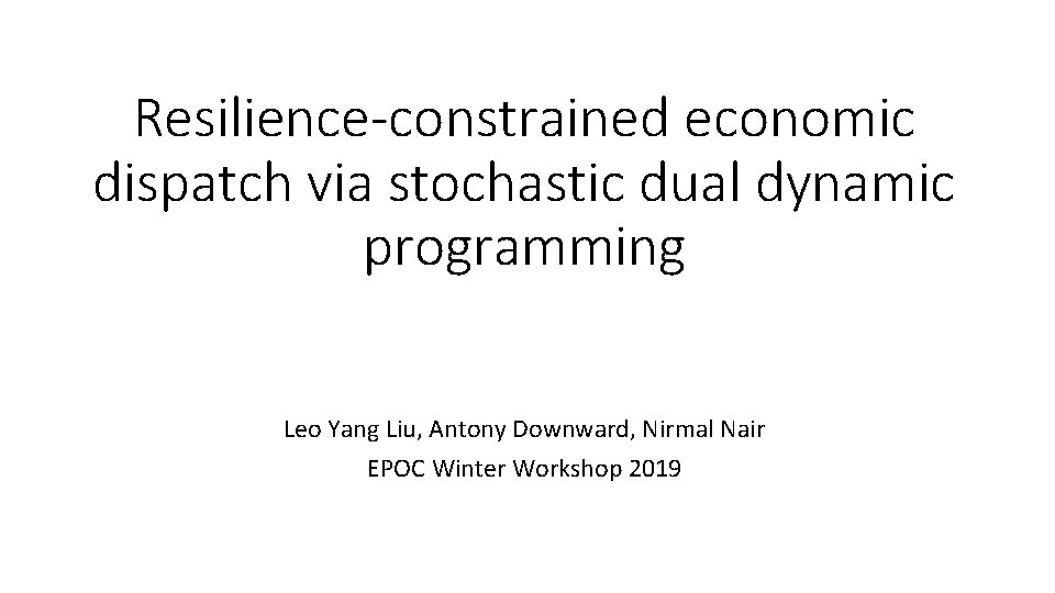 Resilience-constrained economic dispatch via stochastic dual dynamic programming Leo Yang Liu, Antony Downward, Nirmal