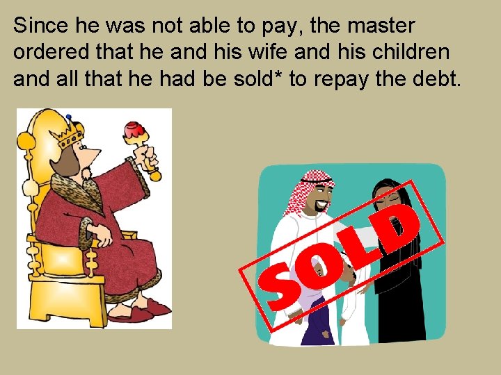 Since he was not able to pay, the master ordered that he and his Since he was not able to pay, the master ordered that he and his