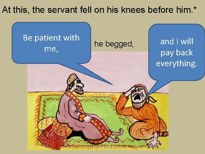 At this, the servant fell on his knees before him. * Be patient with At this, the servant fell on his knees before him. * Be patient with