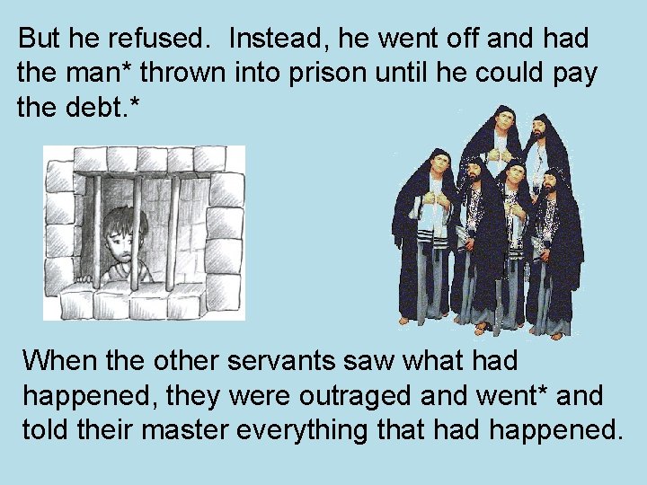 But he refused. Instead, he went off and had the man* thrown into prison But he refused. Instead, he went off and had the man* thrown into prison
