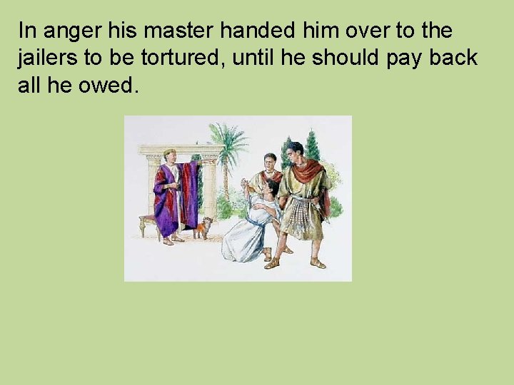 In anger his master handed him over to the jailers to be tortured, until In anger his master handed him over to the jailers to be tortured, until