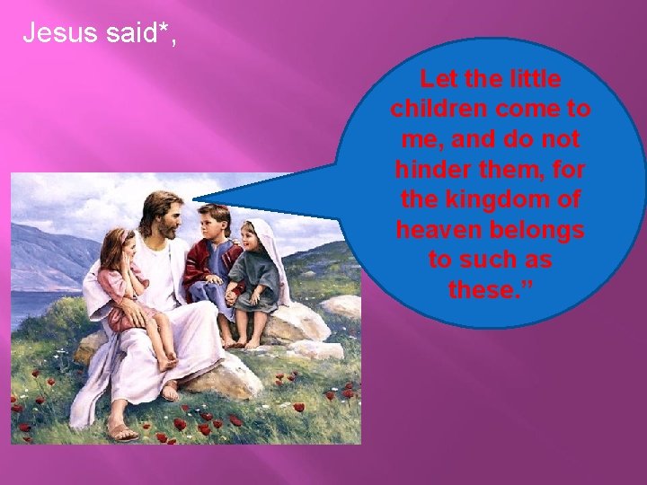 Jesus said*, Let the little children come to me, and do not hinder them, Jesus said*, Let the little children come to me, and do not hinder them,