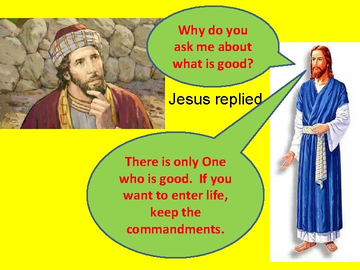 Why do you ask me about what is good? Jesus replied There is only Why do you ask me about what is good? Jesus replied There is only