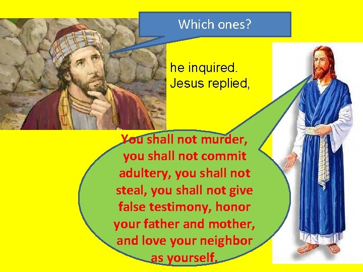Which ones? he inquired. Jesus replied, You shall not murder, you shall not commit Which ones? he inquired. Jesus replied, You shall not murder, you shall not commit