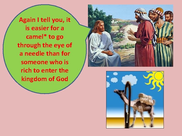 Again I tell you, it is easier for a camel* to go through the Again I tell you, it is easier for a camel* to go through the