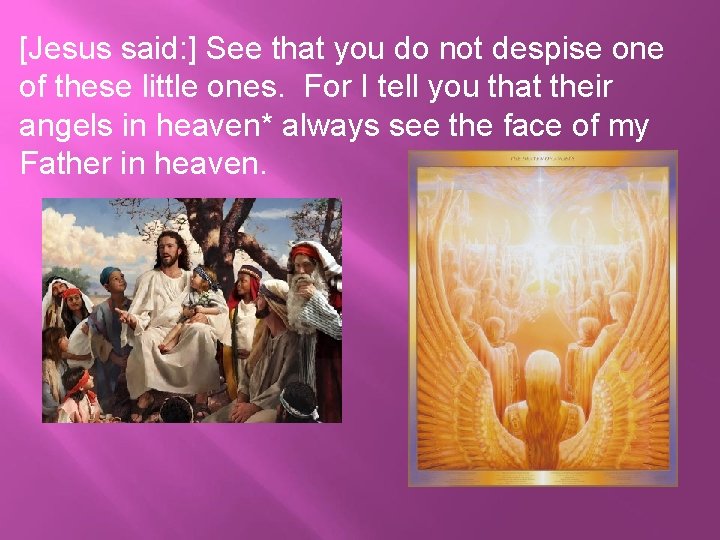 [Jesus said: ] See that you do not despise one of these little ones.