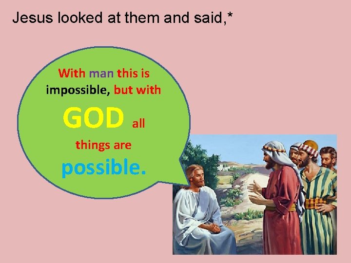 Jesus looked at them and said, * With man this is impossible, but with Jesus looked at them and said, * With man this is impossible, but with