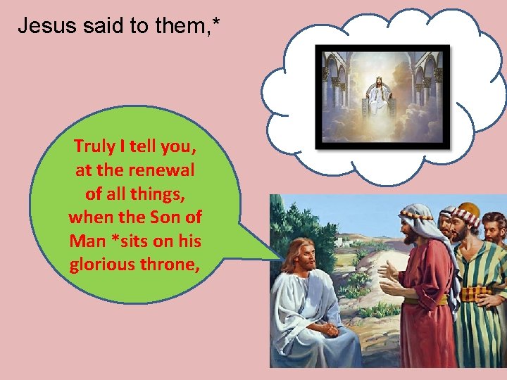 Jesus said to them, * Truly I tell you, at the renewal of all Jesus said to them, * Truly I tell you, at the renewal of all