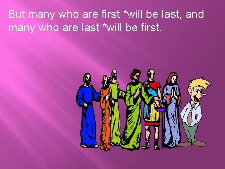 But many who are first *will be last, and many who are last *will But many who are first *will be last, and many who are last *will