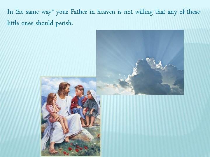 In the same way* your Father in heaven is not willing that any of In the same way* your Father in heaven is not willing that any of