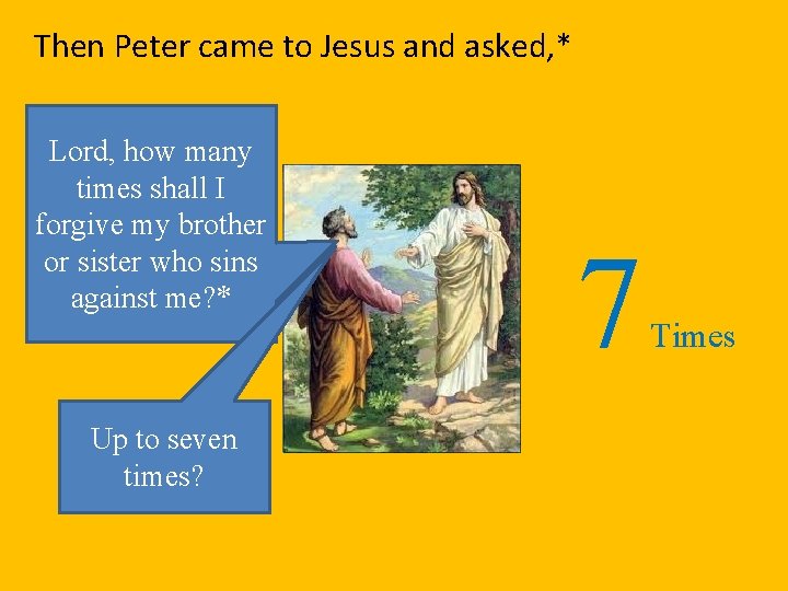 Then Peter came to Jesus and asked, * Lord, how many times shall I Then Peter came to Jesus and asked, * Lord, how many times shall I
