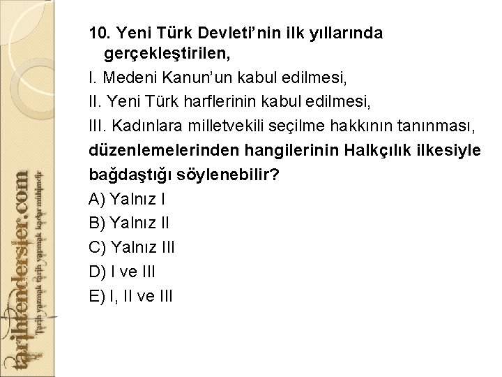 10. Yeni Türk Devleti’nin ilk yıllarında gerçekleştirilen, I. Medeni Kanun’un kabul edilmesi, II. Yeni