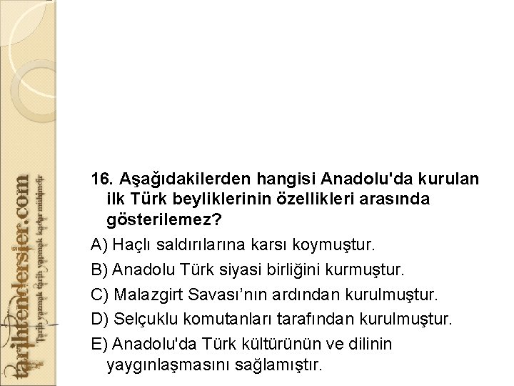 16. Aşağıdakilerden hangisi Anadolu'da kurulan ilk Türk beyliklerinin özellikleri arasında gösterilemez? A) Haçlı saldırılarına