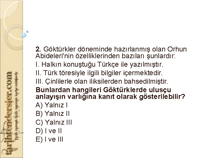 2. Göktürkler döneminde hazırlanmış olan Orhun Abideleri'nin özelliklerinden bazıları şunlardır: I. Halkın konuştuğu Türkçe