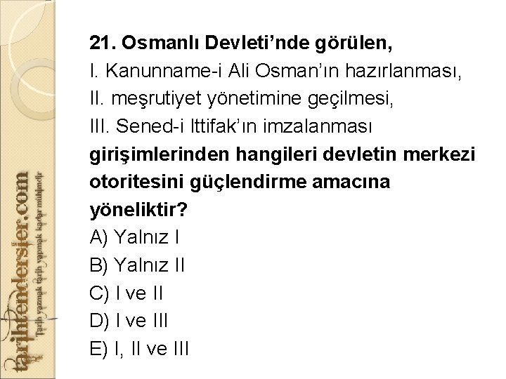21. Osmanlı Devleti’nde görülen, I. Kanunname-i Ali Osman’ın hazırlanması, II. meşrutiyet yönetimine geçilmesi, III.