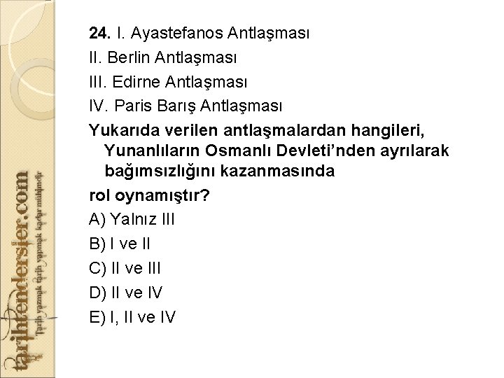 24. I. Ayastefanos Antlaşması II. Berlin Antlaşması III. Edirne Antlaşması IV. Paris Barış Antlaşması