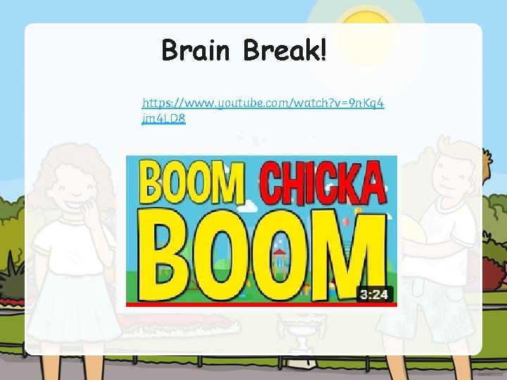 Brain Break! https: //www. youtube. com/watch? v=9 n. Kq 4 jm 4 LD 8