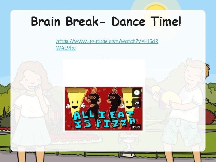 Brain Break- Dance Time! https: //www. youtube. com/watch? v=Hl 5 d. R W 4