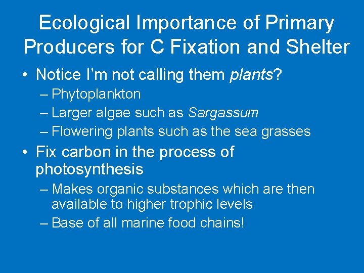 Ecological Importance of Primary Producers for C Fixation and Shelter • Notice I’m not
