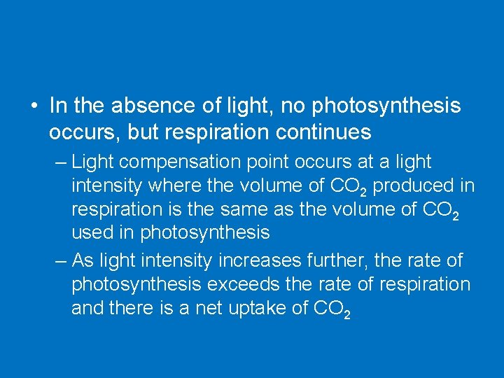  • In the absence of light, no photosynthesis occurs, but respiration continues –