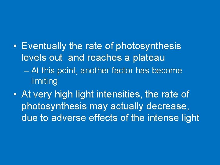  • Eventually the rate of photosynthesis levels out and reaches a plateau –