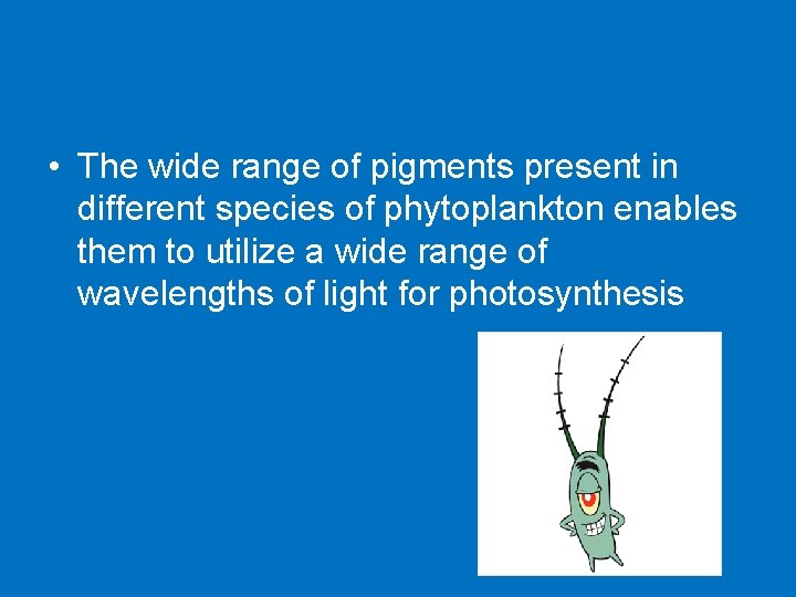  • The wide range of pigments present in different species of phytoplankton enables