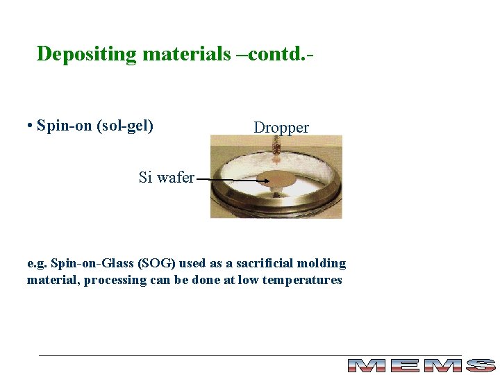 Depositing materials –contd. • Spin-on (sol-gel) Dropper Si wafer e. g. Spin-on-Glass (SOG) used