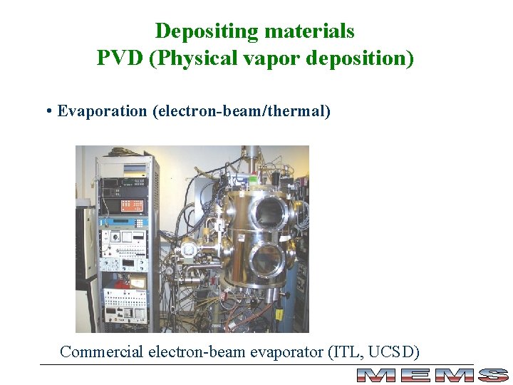 Depositing materials PVD (Physical vapor deposition) • Evaporation (electron-beam/thermal) Commercial electron-beam evaporator (ITL, UCSD)