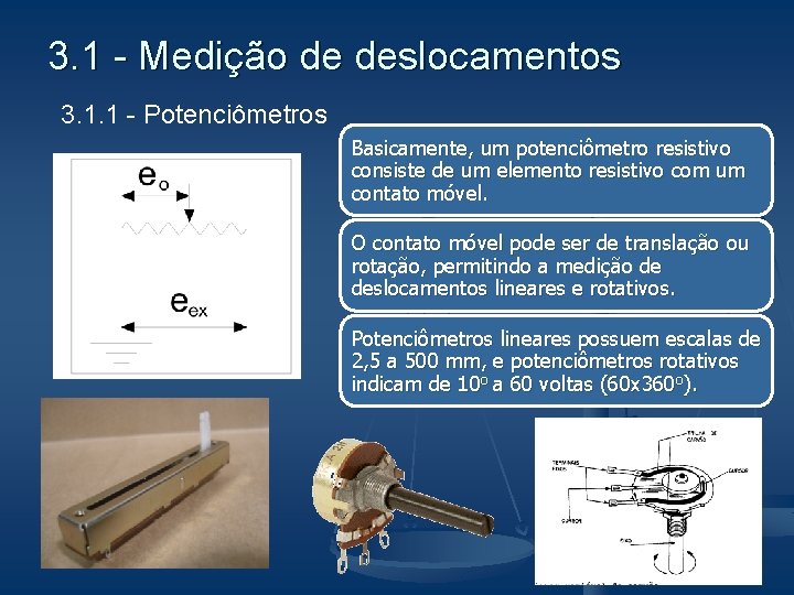 3. 1 - Medição de deslocamentos 3. 1. 1 - Potenciômetros Basicamente, um potenciômetro