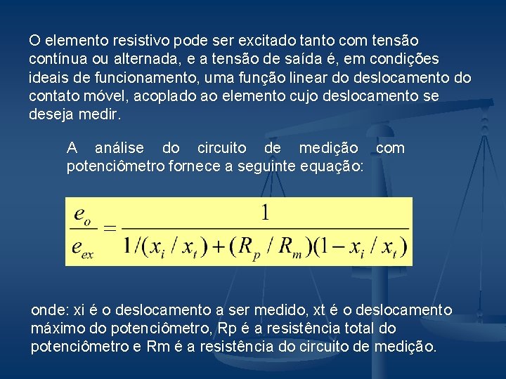 O elemento resistivo pode ser excitado tanto com tensão contínua ou alternada, e a