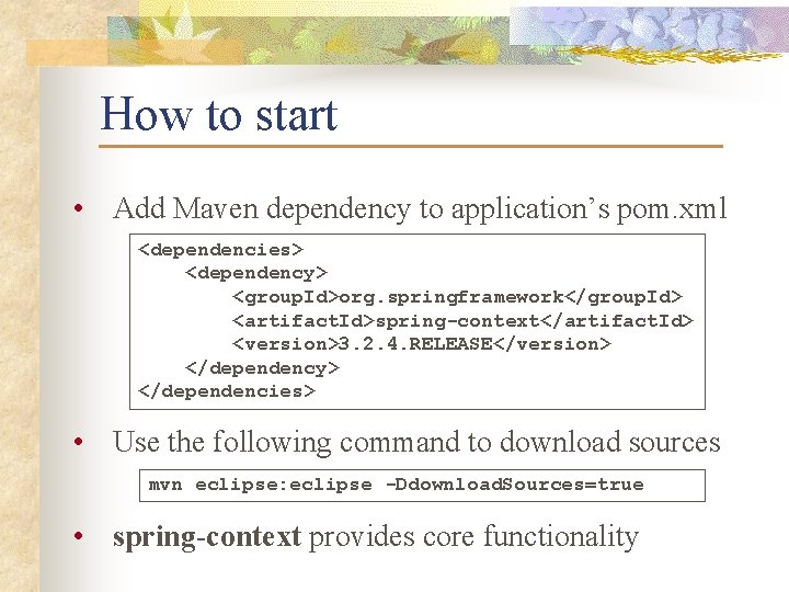 How to start • Add Maven dependency to application’s pom. xml <dependencies> <dependency> <group.