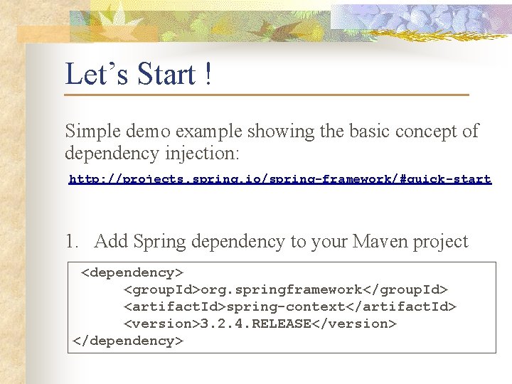 Let’s Start ! Simple demo example showing the basic concept of dependency injection: http: