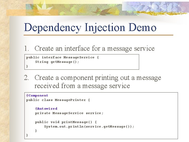 Dependency Injection Demo 1. Create an interface for a message service public interface Message.