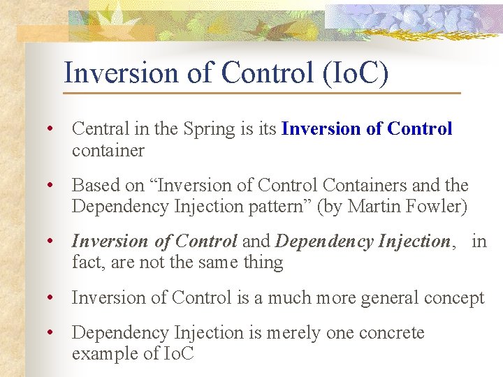 Inversion of Control (Io. C) • Central in the Spring is its Inversion of