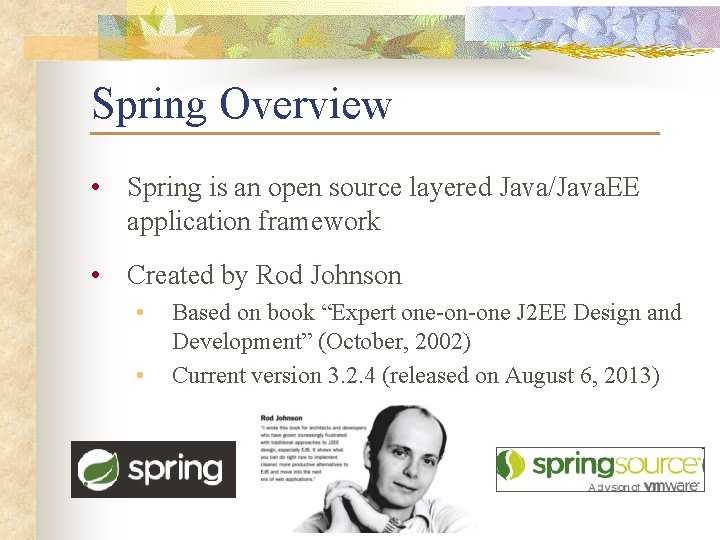 Spring Overview • Spring is an open source layered Java/Java. EE application framework •