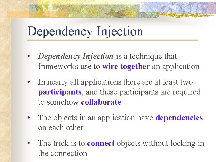 Dependency Injection • Dependency Injection is a technique that frameworks use to wire together