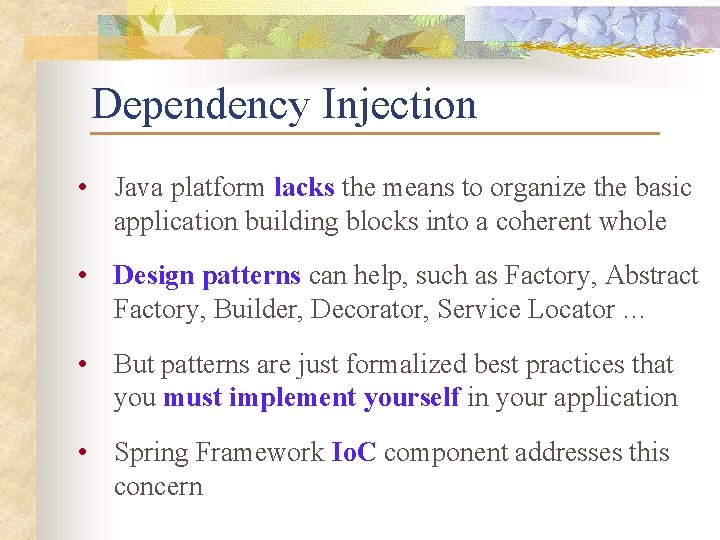 Dependency Injection • Java platform lacks the means to organize the basic application building