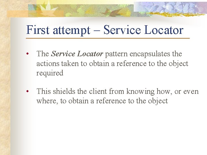 First attempt – Service Locator • The Service Locator pattern encapsulates the actions taken