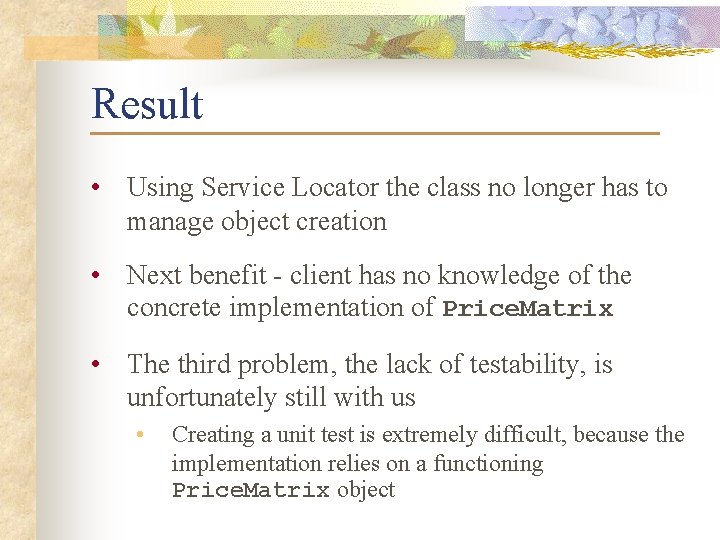 Result • Using Service Locator the class no longer has to manage object creation