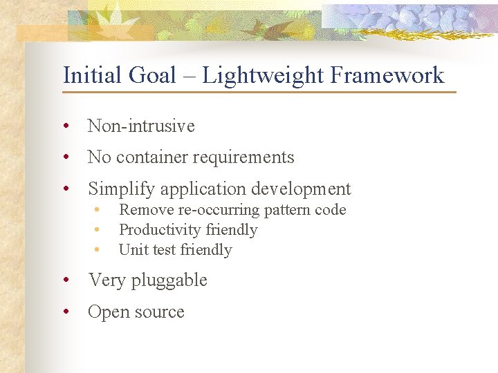 Initial Goal – Lightweight Framework • Non-intrusive • No container requirements • Simplify application