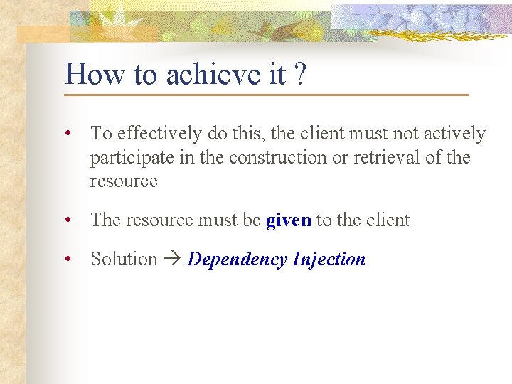 How to achieve it ? • To effectively do this, the client must not