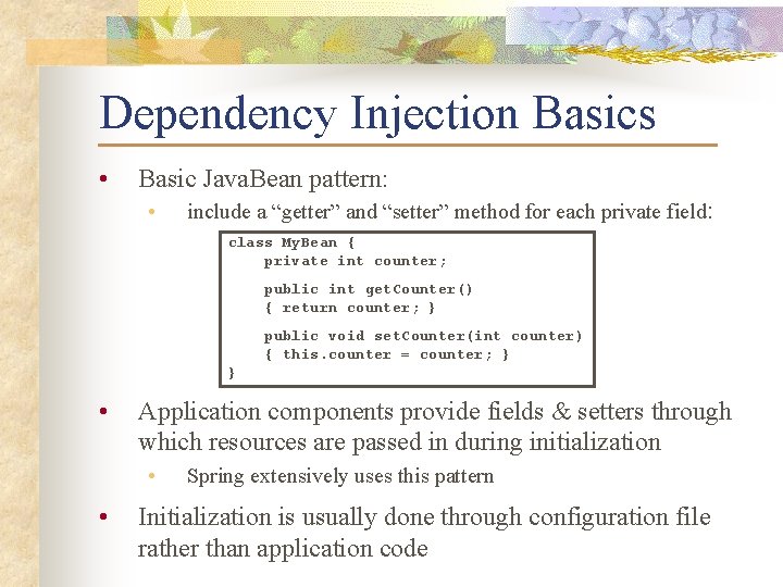 Dependency Injection Basics • Basic Java. Bean pattern: • include a “getter” and “setter”