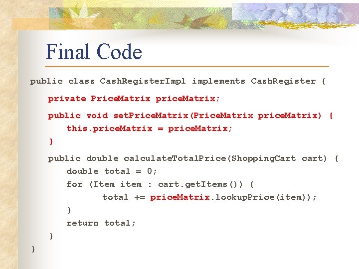 Final Code public class Cash. Register. Impl implements Cash. Register { private Price. Matrix