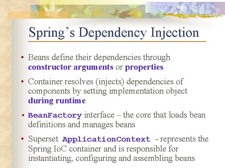 Spring’s Dependency Injection • Beans define their dependencies through constructor arguments or properties •